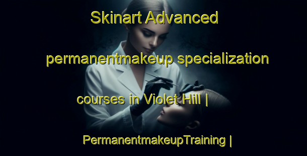 Skinart Advanced permanentmakeup specialization courses in Violet Hill | PermanentmakeupTraining | PermanentmakeupClasses | SkinartTraining-Canada